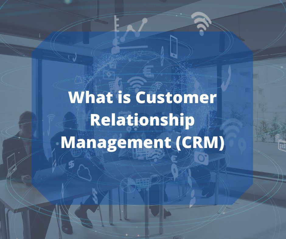 What is Customer Relationship Management (CRM)